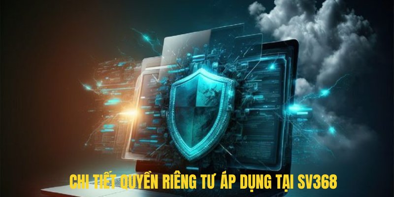 Chi tiết quyền riêng tư áp dụng tại SV368